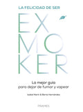 La Felicidad de Ser Exmoker.: La Mejor Guía para Dejar de Fumar y Vapear