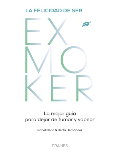 La Felicidad de Ser Exmoker.: La Mejor Guía para Dejar de Fumar y Vapear