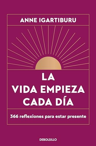 La Vida Empieza Cada Dia: 366 Reflexiones para Estar Presente