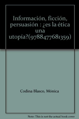 Informacion, Ficcion, Persuasion: ¿Es la Etica una Utopia?