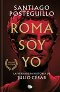 Roma Soy yo (Serie Julio César 1): La Verdadera Historia de Julio César
