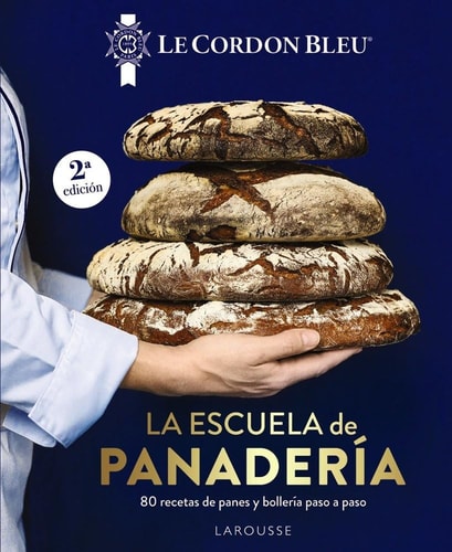 La Escuela de Panadería. Le Cordon Bleu: 80 Recetas de Panes y Bollería Paso a Paso