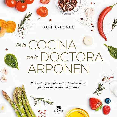 En la Cocina con la Doctora Arponen: 80 Recetas para Alimentar Tu Microbiota y Cuidar de Tu Sistema Inmune