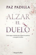 Alzar el Duelo: Cómo Seguir Viviendo para Superar la Ausencia y Recuperar la Calma
