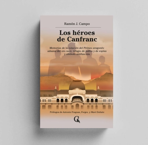 Los Héroes de Canfranc: Memorias de la Estación del Pirineo Aragonés: Aduana del Oro Nazi, Refugio de Ju