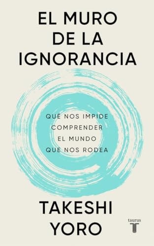 El Muro de la Ignorancia: Qué Nos Impide Comprender el Mundo que Nos Rodea