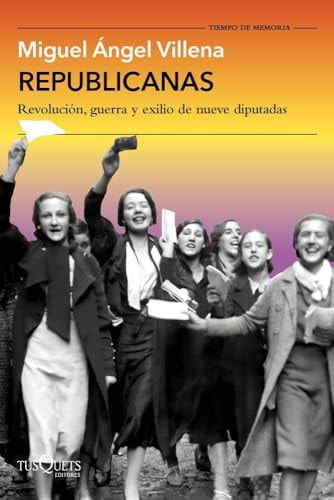 Republicanas: Revolucion, Guerra y Exilio de Nueve Diputadas