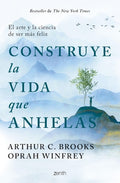 Construye la Vida que Anhelas: El Arte y la Ciencia de Ser mas Feliz
