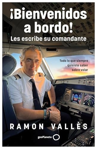 ¡Bienvenidos a Bordo! Les Escribe su Comandante: Todo lo que Siempre Quisiste Saber sobre los Aviones