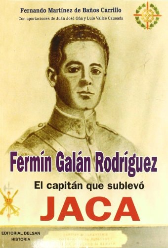 Fermin Galan Rodriguez el Capitan que Sublevo Jaca
