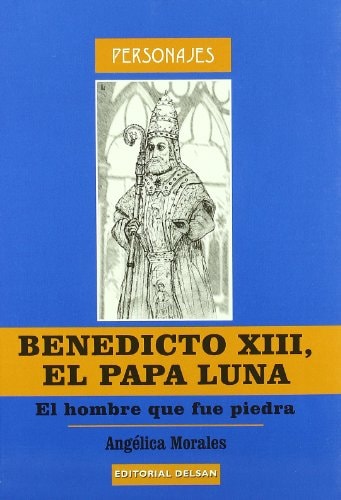 Benedicto Xiii, el Papa Luna. El Hombre que Fue Piedra