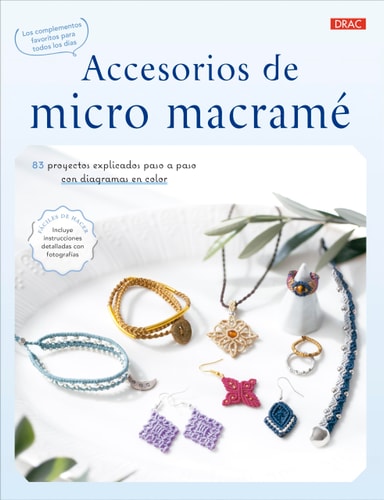 Accesorios de Micro Macramé: 83 Proyectos Explicados Paso a Paso con Diagramas en Color