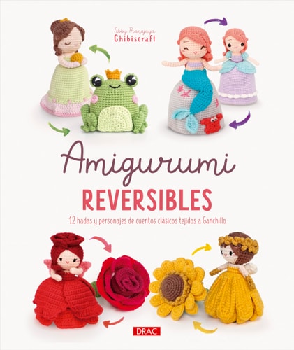 Amigurumi Reversibles: 12 Hadas y Personajes de Cuentos Clasicos Tejidos a Ganchillo