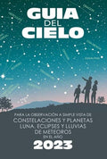 Guía del Cielo 2023: Para la Observación a Simple Vista de Constelaciones y Planetas, Luna, Eclipses