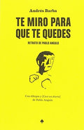 Te Miro para que te Quedes : Retrato de Pablo Angulo