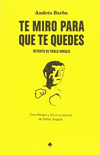 Te Miro para que te Quedes : Retrato de Pablo Angulo