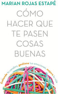 Como Hacer que te Pasen Cosas Buenas: Entiende Tu Cerebro, Gestiona tus Emociones, Mejora Tu Vida