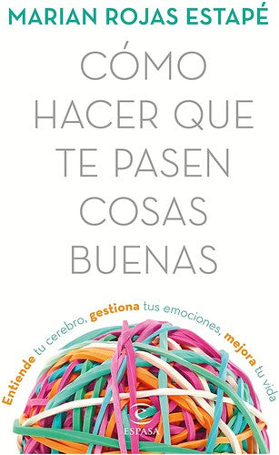 Como Hacer que te Pasen Cosas Buenas: Entiende Tu Cerebro, Gestiona tus Emociones, Mejora Tu Vida