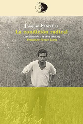 Condicion Radical, la: Aproximación a la Obra Lírica de Francisco Ferrer Lerín (1964-2022)